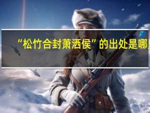 “松竹合封萧洒侯”的出处是哪里