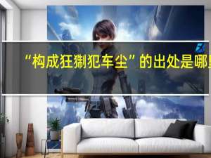 “构成狂猘犯车尘”的出处是哪里