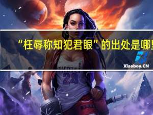 “枉辱称知犯君眼”的出处是哪里