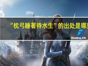 “枕弓睡著待水生”的出处是哪里