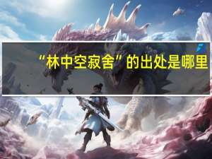 “林中空寂舍”的出处是哪里