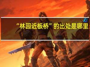 “林园近板桥”的出处是哪里