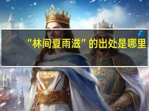 “林间夏雨滋”的出处是哪里