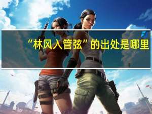 “林风入管弦”的出处是哪里