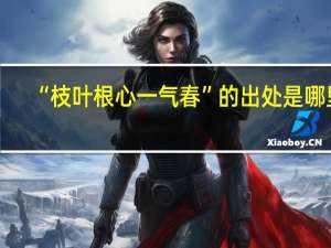 “枝叶根心一气春”的出处是哪里