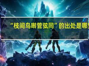 “枝间鸟啭管弦同”的出处是哪里
