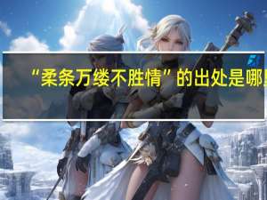 “柔条万缕不胜情”的出处是哪里