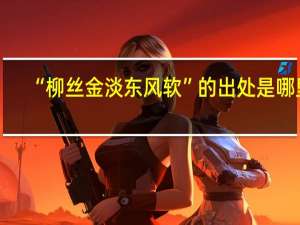 “柳丝金淡东风软”的出处是哪里