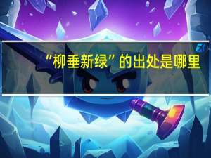 “柳垂新绿”的出处是哪里