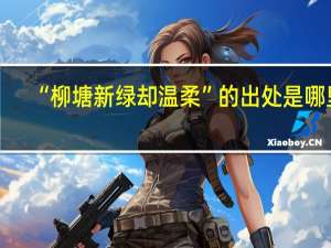 “柳塘新绿却温柔”的出处是哪里