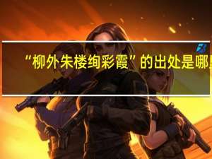 “柳外朱楼绚彩霞”的出处是哪里