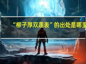 “柳子厚双莲表”的出处是哪里