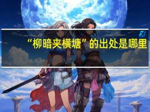 “柳暗夹横塘”的出处是哪里
