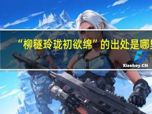 “柳穟玲珑初欲绵”的出处是哪里
