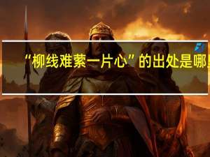 “柳线难萦一片心”的出处是哪里