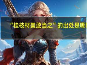 “桂枝材美敢当之”的出处是哪里