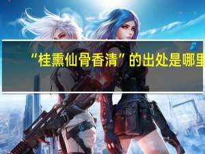 “桂熏仙骨香清”的出处是哪里