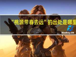 “桃源带春去远”的出处是哪里