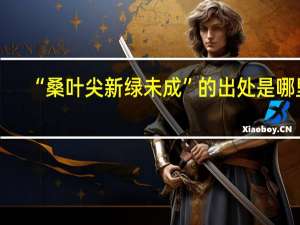 “桑叶尖新绿未成”的出处是哪里