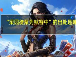 “梁园徒聚为赋客中”的出处是哪里