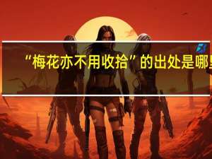 “梅花亦不用收拾”的出处是哪里