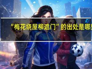 “梅花绕屋柳遮门”的出处是哪里