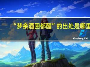 “梦余酒困都醒”的出处是哪里