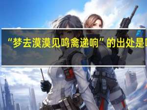 “梦去漠漠见鸣禽递响”的出处是哪里