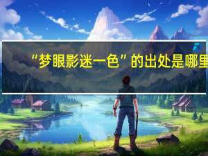 “梦眼影迷一色”的出处是哪里