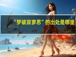 “梦破寂寥思”的出处是哪里