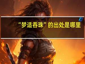 “梦适吞珠”的出处是哪里
