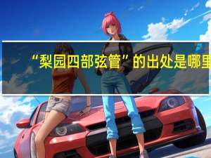 “梨园四部弦管”的出处是哪里