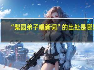 “梨园弟子唱新词”的出处是哪里