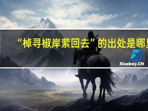 “棹寻椒岸萦回去”的出处是哪里