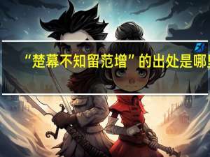 “楚幕不知留范增”的出处是哪里