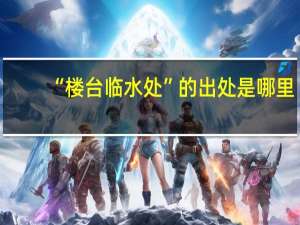 “楼台临水处”的出处是哪里