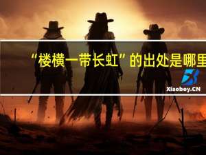 “楼横一带长虹”的出处是哪里
