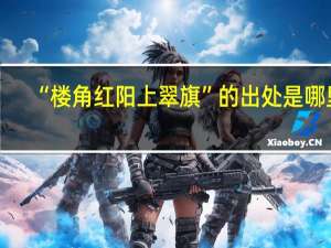 “楼角红阳上翠旗”的出处是哪里
