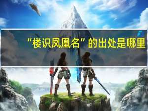 “楼识凤凰名”的出处是哪里
