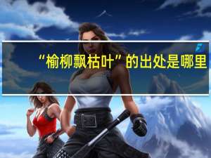 “榆柳飘枯叶”的出处是哪里