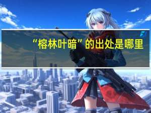 “榕林叶暗”的出处是哪里