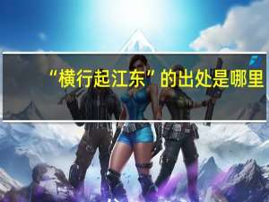 “横行起江东”的出处是哪里