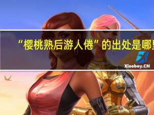 “樱桃熟后游人倦”的出处是哪里