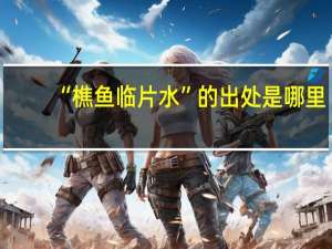 “樵鱼临片水”的出处是哪里