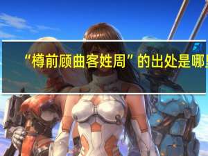 “樽前顾曲客姓周”的出处是哪里