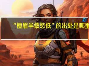 “檀眉半敛愁低”的出处是哪里