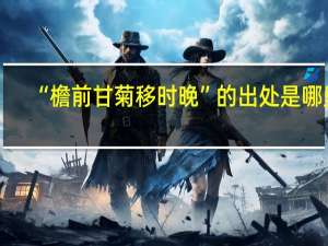 “檐前甘菊移时晚”的出处是哪里