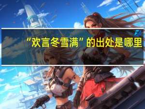 “欢言冬雪满”的出处是哪里