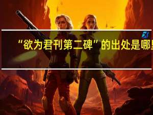 “欲为君刊第二碑”的出处是哪里