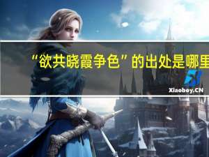 “欲共晓霞争色”的出处是哪里
